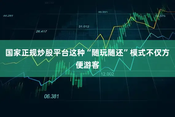 国家正规炒股平台这种“随玩随还”模式不仅方便游客