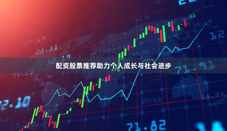 配资股票推荐助力个人成长与社会进步