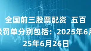 全国前三股票配资  五百万元级罚单分别包括：2025年6月26日