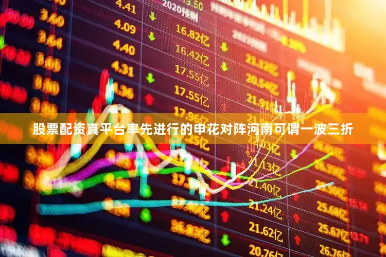 股票配资真平台率先进行的申花对阵河南可谓一波三折