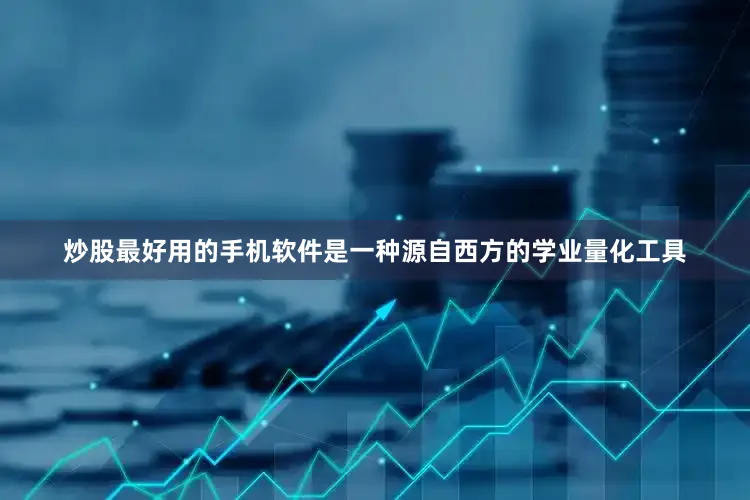 炒股最好用的手机软件是一种源自西方的学业量化工具