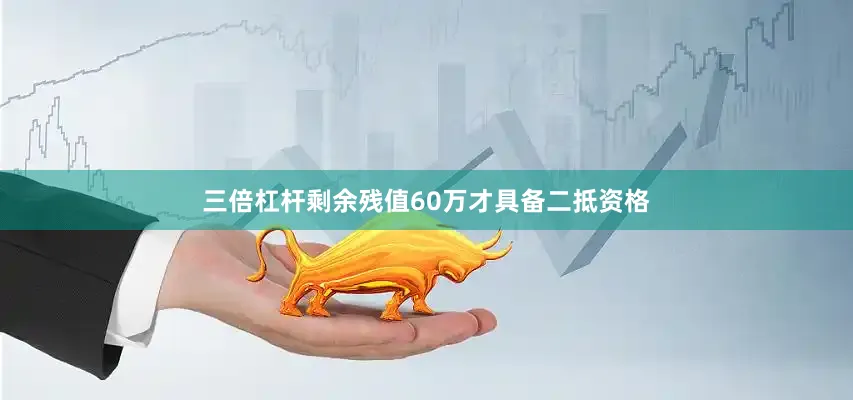 三倍杠杆剩余残值60万才具备二抵资格