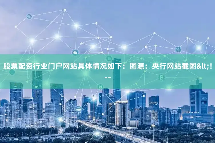 股票配资行业门户网站具体情况如下：图源：央行网站截图<!--