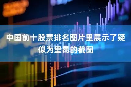 中国前十股票排名图片里展示了疑似为里昂的截图