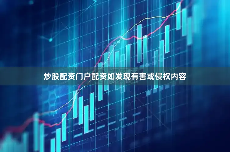 炒股配资门户配资如发现有害或侵权内容